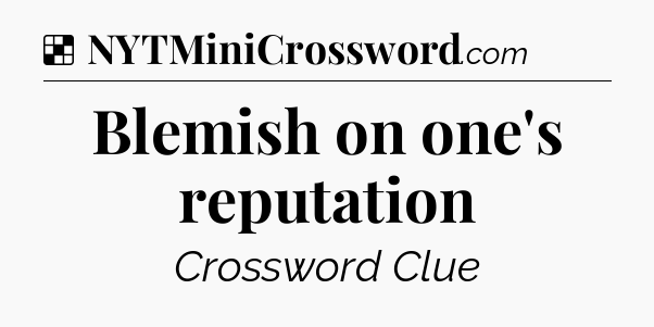 Solution: Blemish on one's reputation - NYT Crossword