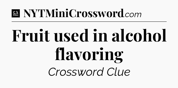 Fruit used in alcohol flavoring - LA Times Crossword