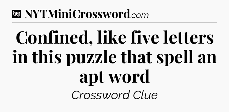 Confined, like five letters in this puzzle that spell an apt word Crossword Clue
