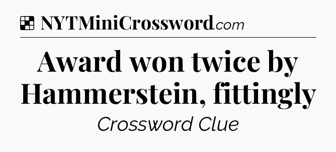 Solution: Award won twice by Hammerstein, fittingly - NYT Crossword