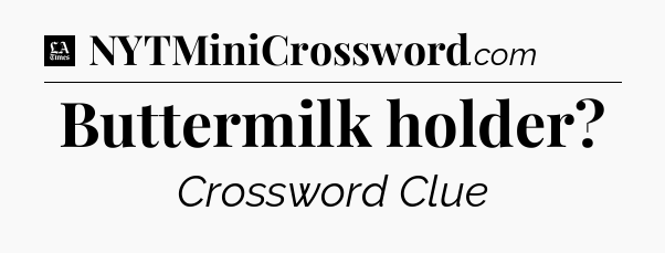 Buttermilk holder - LA Times Crossword