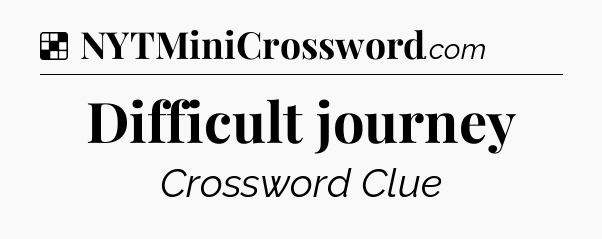 Solution: Difficult journey - NYT Crossword