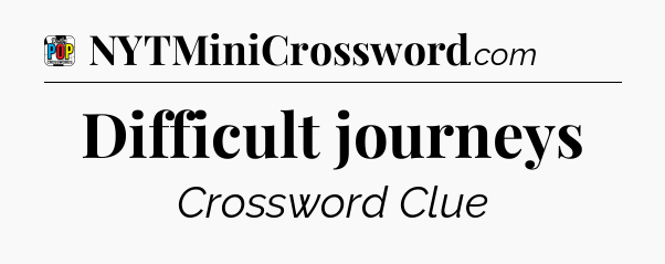 Difficult journeys Crossword Clue