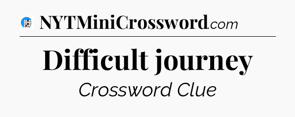 Difficult journey Crossword Clue