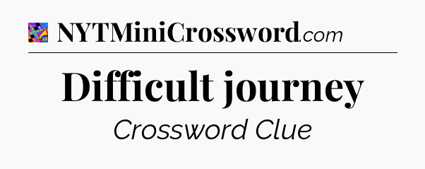 Difficult journey Crossword Clue