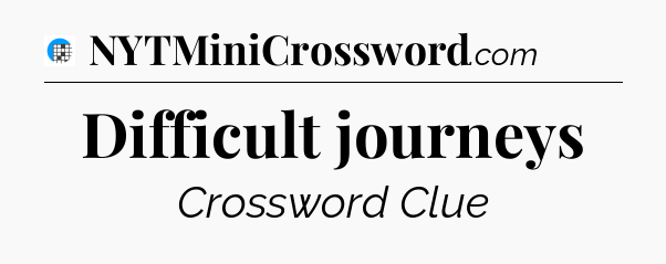 Difficult journeys Crossword Clue