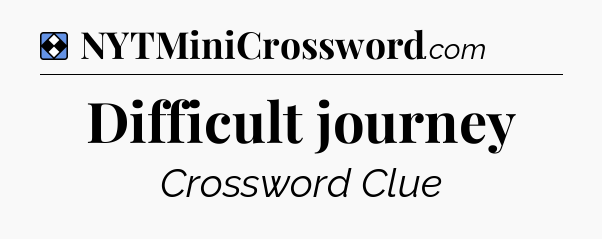 Solution: Difficult journey - NYT Mini Crossword