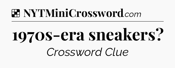 Solution: 1970s-era sneakers - NYT Crossword