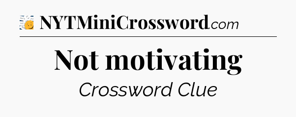 Not motivating - 7 Little Words