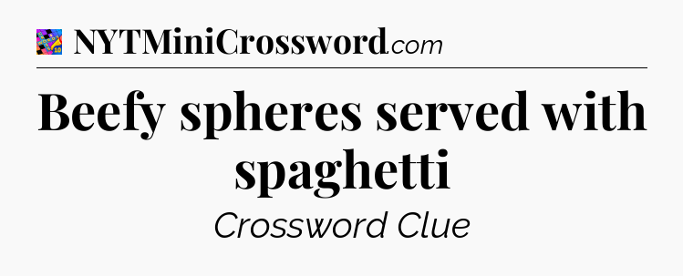 Beefy spheres served with spaghetti Crossword Clue