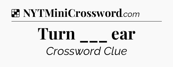 Solution: Turn ___ ear - NYT Crossword