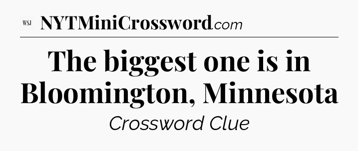 The biggest one is in Bloomington, Minnesota - WSJ Crossword
