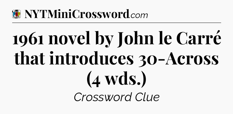 1961 novel by John le Carré that introduces 30-Across (4 wds.) Crossword Clue