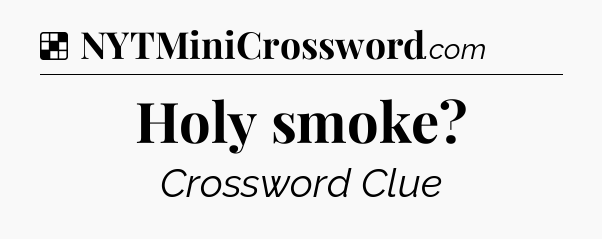 Solution: Holy smoke - NYT Crossword