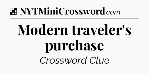 Solution: Modern traveler's purchase - NYT Crossword