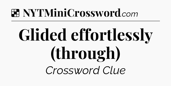 Solution: Glided effortlessly (through) - NYT Crossword