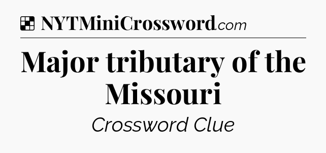 Solution: Major tributary of the Missouri - NYT Crossword