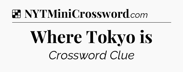 Solution: Where Tokyo is - NYT Crossword