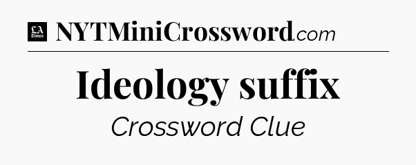 Ideology suffix - LA Times Crossword