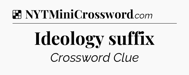 Solution: Ideology suffix - NYT Crossword