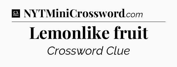Lemonlike fruit - LA Times Crossword