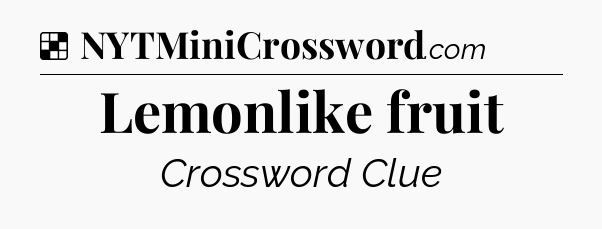 Solution: Lemonlike fruit - NYT Crossword