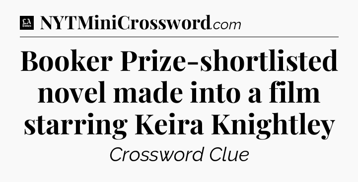 Booker Prize-shortlisted novel made into a film starring Keira Knightley - LA Times Crossword