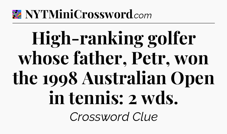 High-ranking golfer whose father, Petr, won the 1998 Australian Open in tennis: 2 wds Crossword Clue