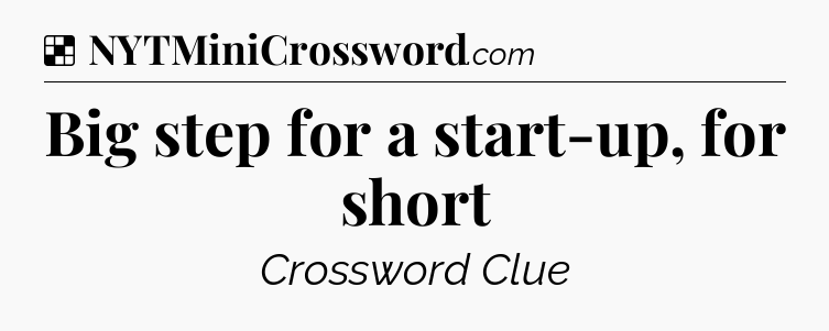 Solution: Big step for a start-up, for short - NYT Crossword