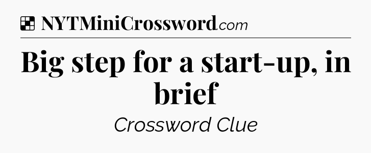 Solution: Big step for a start-up, in brief - NYT Crossword