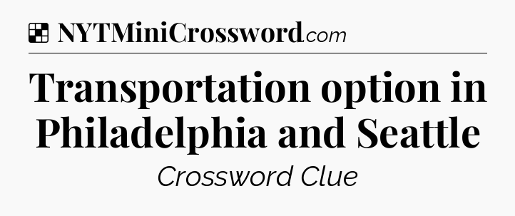 Solution: Transportation option in Philadelphia and Seattle - NYT Crossword