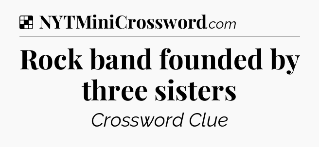 Solution: Rock band founded by three sisters - NYT Crossword