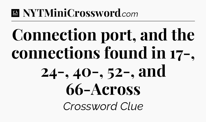 Connection port, and the connections found in 17-, 24-, 40-, 52-, and 66-Across - LA Times Crossword