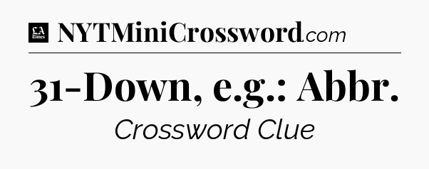 31-Down, e.g.: Abbr - LA Times Crossword