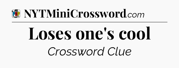 Loses one's cool Crossword Clue