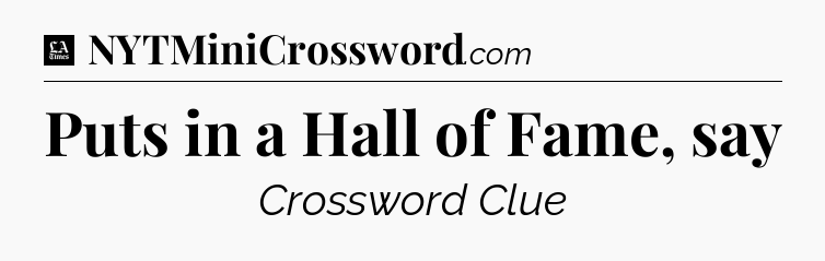 Puts in a Hall of Fame, say - LA Times Crossword