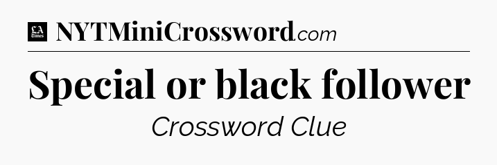 Special or black follower - LA Times Crossword