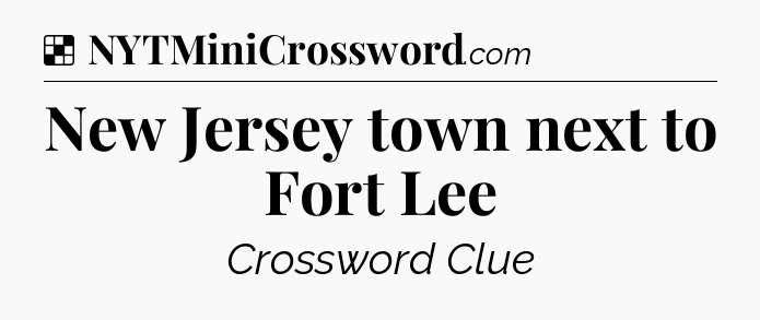 Solution: New Jersey town next to Fort Lee - NYT Crossword