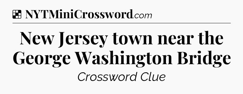 Solution: New Jersey town near the George Washington Bridge - NYT Crossword