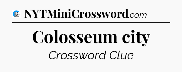 Colosseum city Crossword Clue