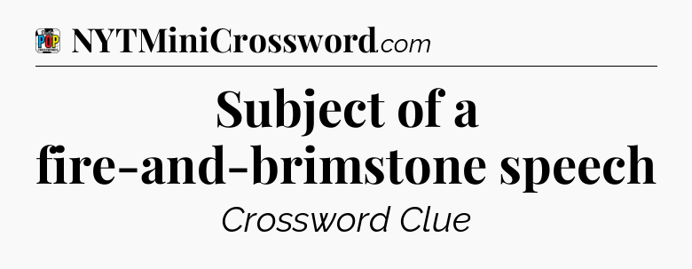 Subject of a fire-and-brimstone speech Crossword Clue