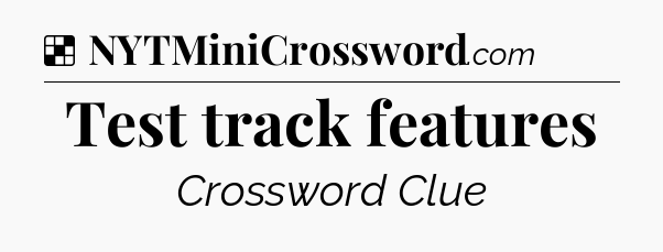 Solution: Test track features - NYT Crossword