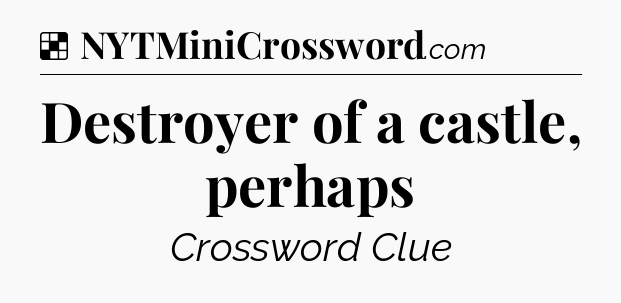Solution: Destroyer of a castle, perhaps - NYT Crossword