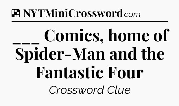 Solution: ___ Comics, home of Spider-Man and the Fantastic Four - NYT Crossword