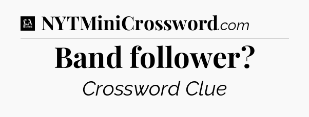 Band follower - LA Times Crossword
