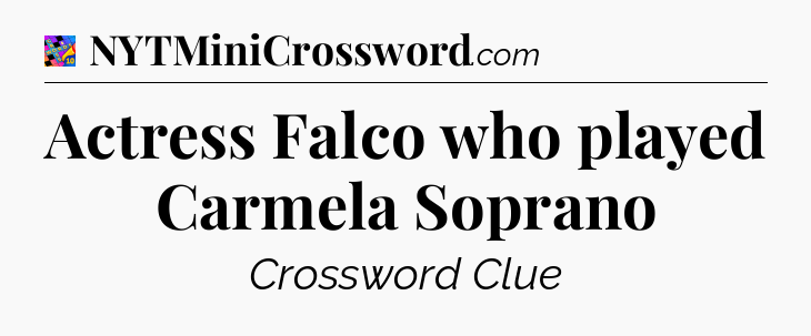 Actress Falco who played Carmela Soprano Crossword Clue