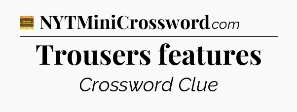 Trousers features - Eugene Sheffer Crossword
