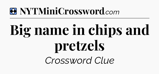 Solution: Big name in chips and pretzels - NYT Mini Crossword