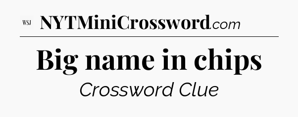 Big name in chips - WSJ Crossword