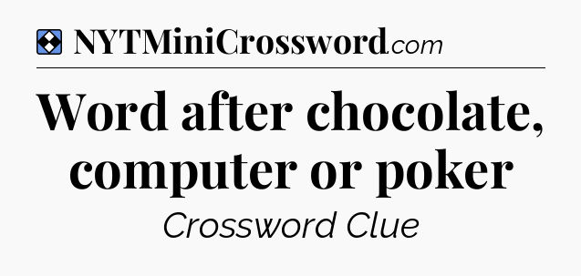 Solution: Word after chocolate, computer or poker - NYT Mini Crossword